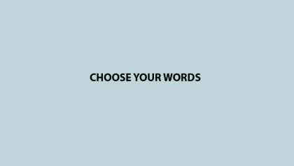 CHOOSE YOUR WORDS
