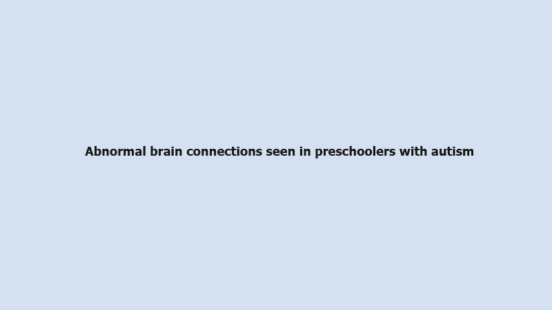 Abnormal brain connections seen in preschoolers with autism