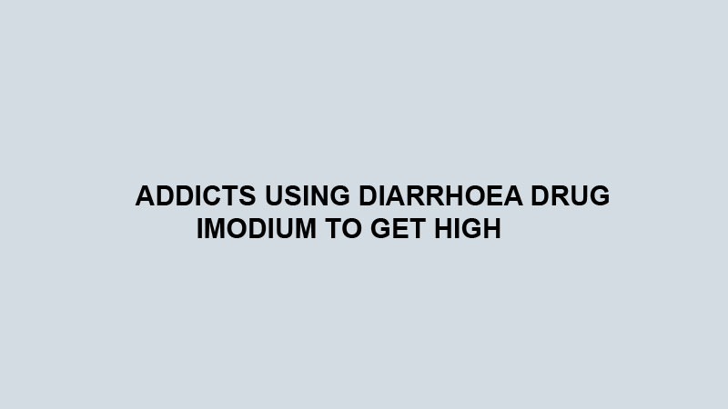 Addicts using diarrhoea drug Imodium to get high