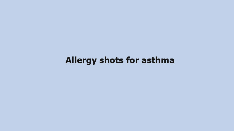 Allergy shots for asthma