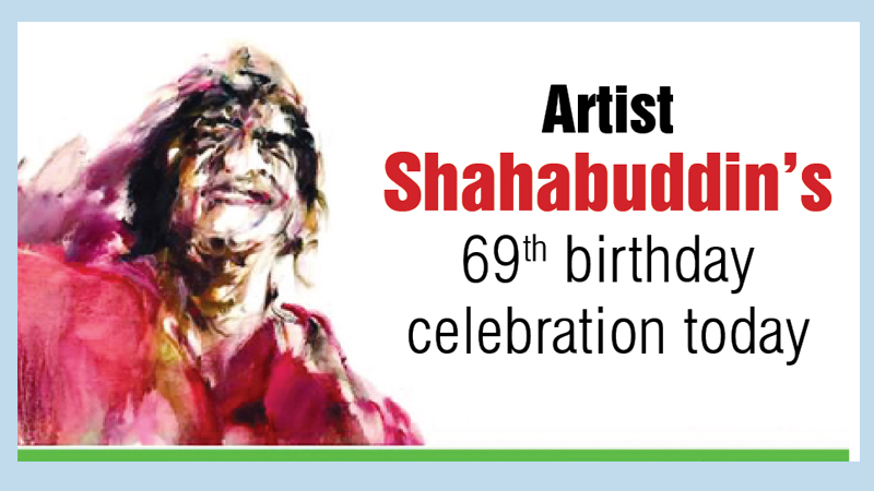 Artist Shahabuddin’s 69th birthday celebration today