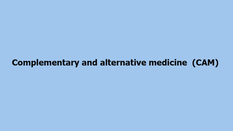 Complementary and alternative medicine  (CAM)