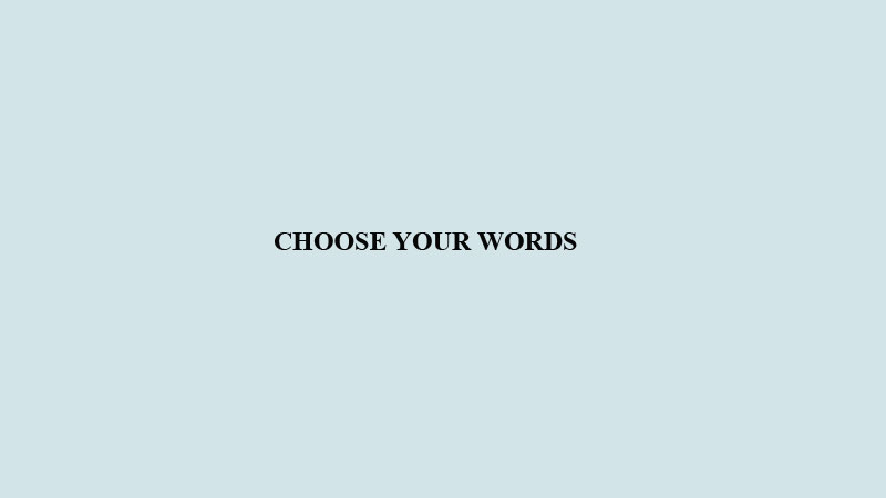 CHOOSE YOUR WORDS