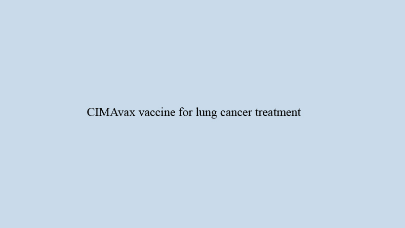 CIMAvax vaccine for lung cancer treatment