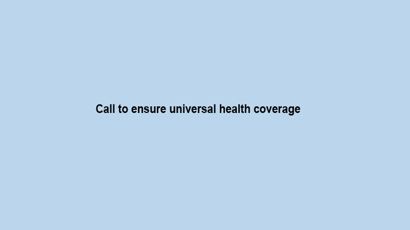 Call to ensure universal health coverage