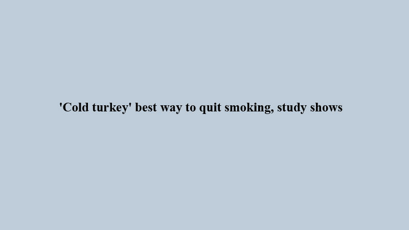 'Cold turkey' best way to quit smoking, study shows