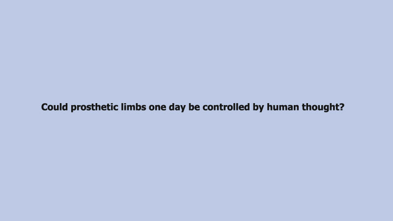 Could prosthetic limbs one day be controlled by human thought?