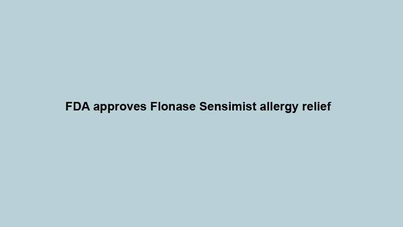 FDA approves Flonase Sensimist allergy relief