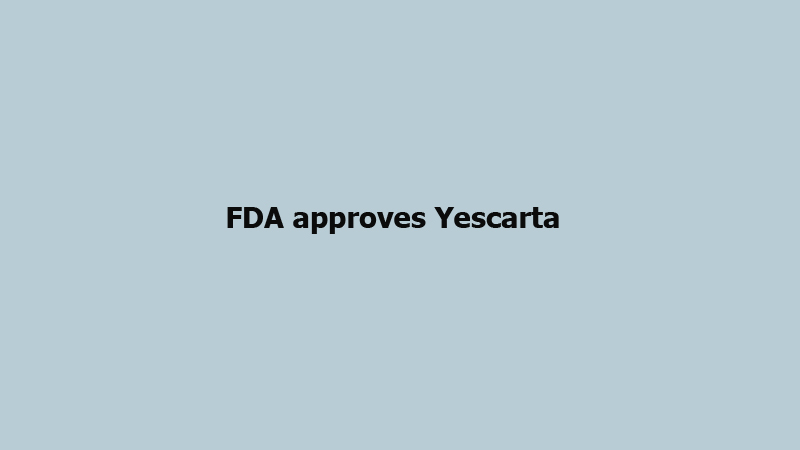 FDA approves Yescarta