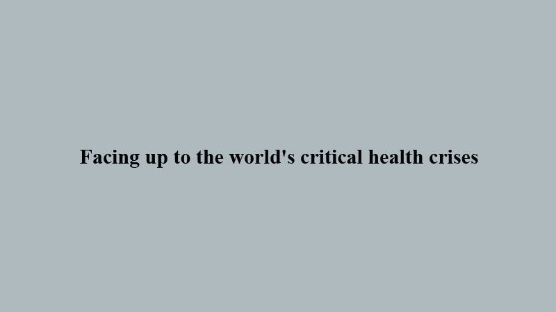 Facing up to the world's critical health crises