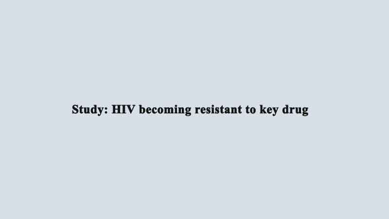 Study: HIV becoming resistant to key drug