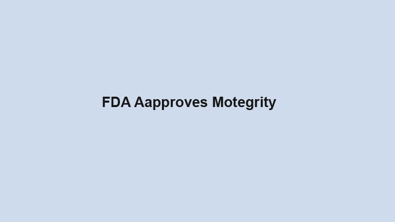 FDA Aapproves Motegrity