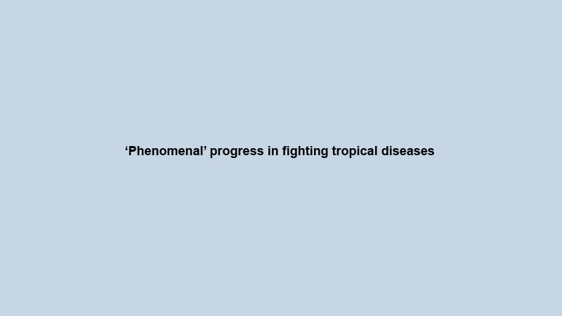 ‘Phenomenal’ progress in fighting tropical diseases