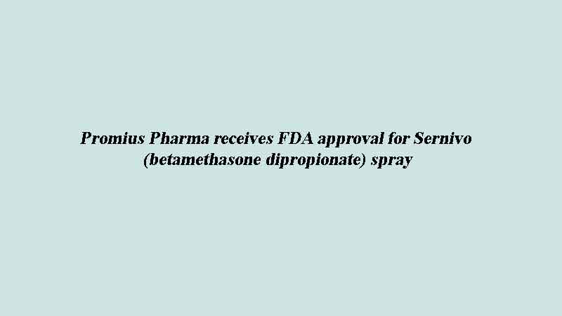 Promius Pharma receives FDA approval for Sernivo 
(betamethasone dipropionate) spray