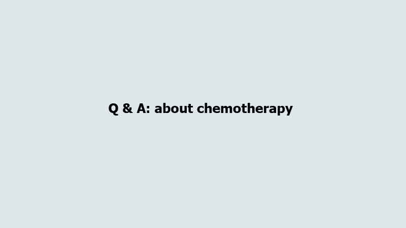 Q & A: about chemotherapy