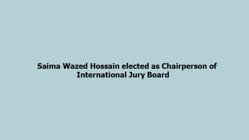 Saima Wazed Hossain elected as Chairperson of International Jury Board