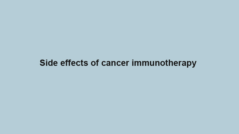 Side effects of cancer immunotherapy