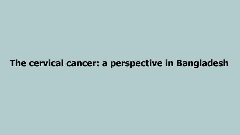 The cervical cancer: a perspective in Bangladesh