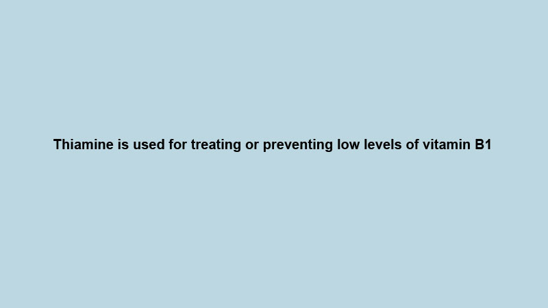 Thiamine is used for treating or preventing low levels of vitamin B1