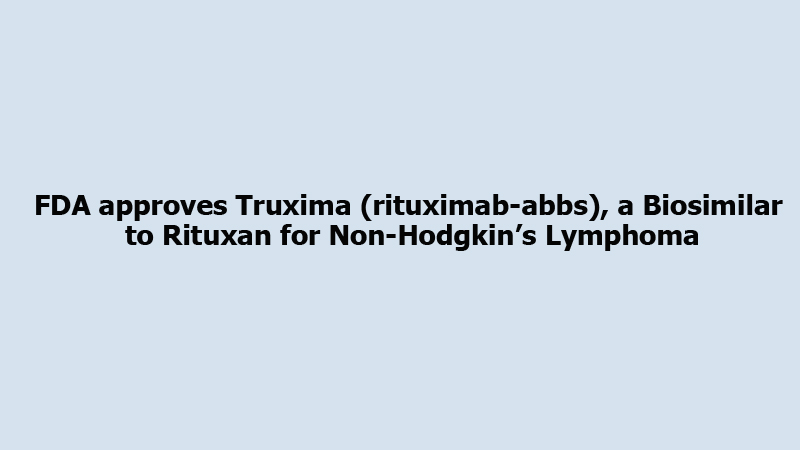 FDA approves Truxima (rituximab-abbs), a Biosimilar to Rituxan for Non-Hodgkin’s Lymphoma