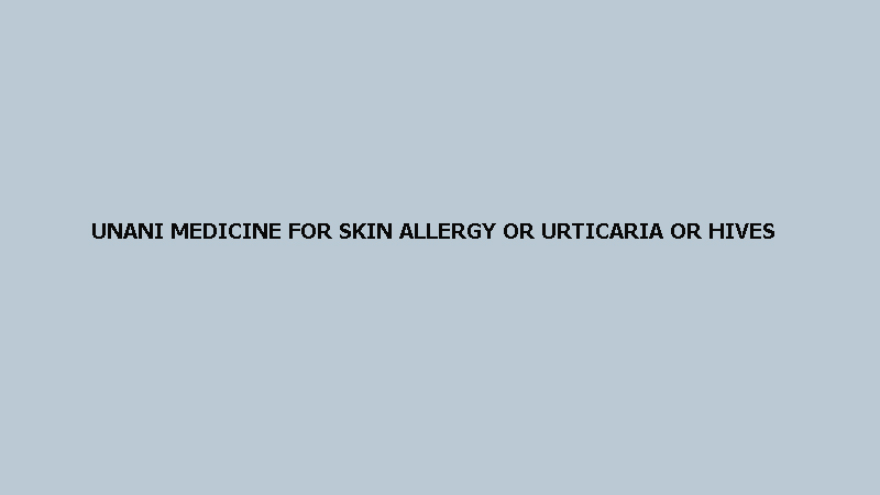 Unani medicine for skin allergy or urticaria or hives