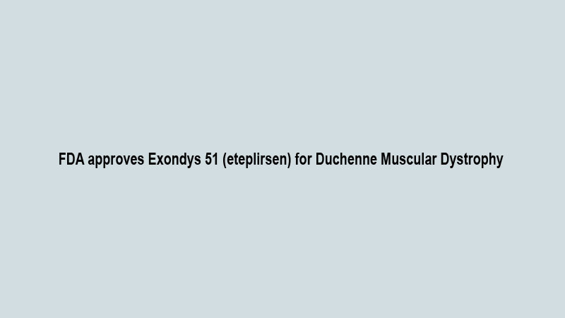 FDA approves Exondys 51 (eteplirsen) for Duchenne Muscular Dystrophy