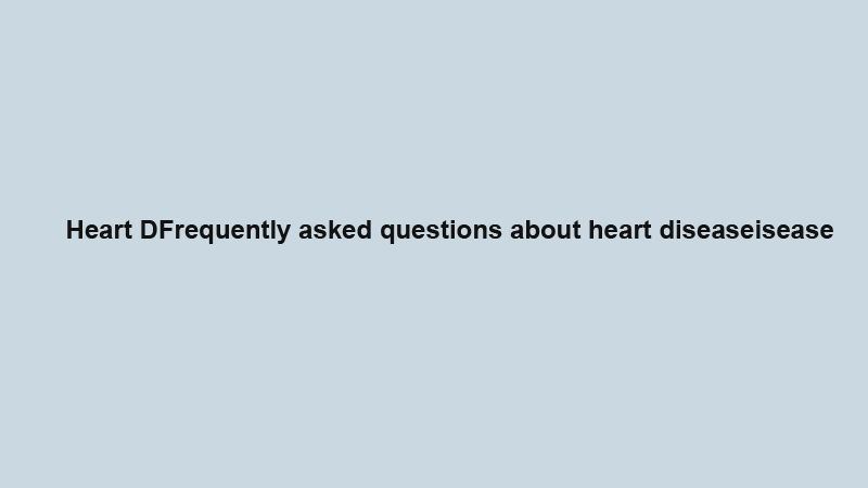 Frequently asked questions about heart disease