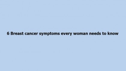 6 Breast cancer symptoms every woman needs to know