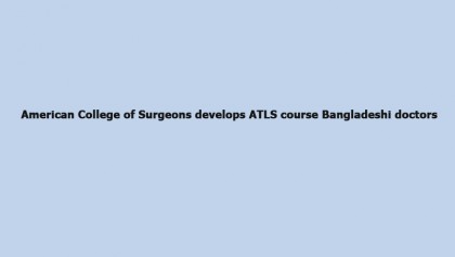 American College of Surgeons develops ATLS course Bangladeshi doctors