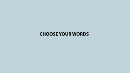 CHOOSE YOUR WORDS