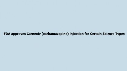 FDA approves Carnexiv (carbamazepine) injection for Certain Seizure Types