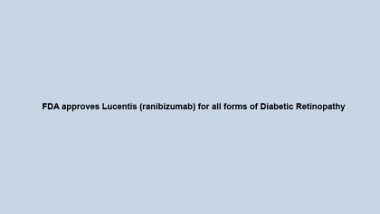 FDA approves Lucentis (ranibizumab) for all forms of Diabetic Retinopathy