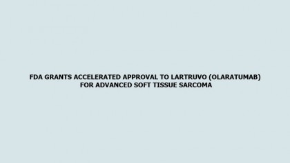 FDA grants accelerated approval to Lartruvo (olaratumab) for Advanced Soft Tissue Sarcoma