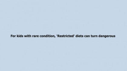 For kids with rare condition, 'Restricted' diets can turn dangerous