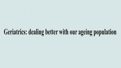 Geriatrics: dealing better with our ageing population