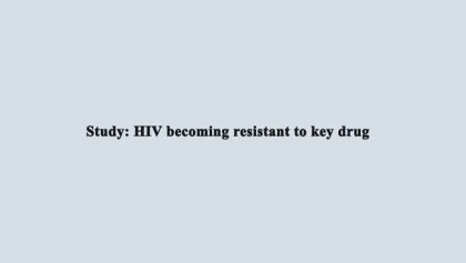 Study: HIV becoming resistant to key drug