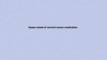 Hopes raised of cervical cancer eradication