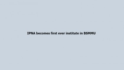 IPNA becomes first ever institute in BSMMU