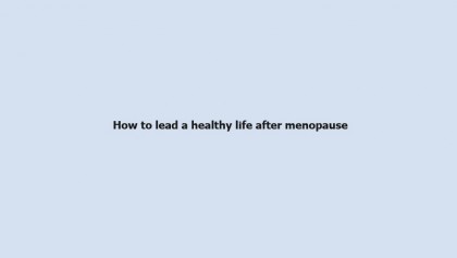 How to lead a healthy life after menopause 