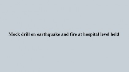 Mock drill on earthquake and fire at hospital level held  