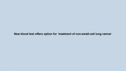 New blood test offers option for  treatment of non-small-cell lung cancer