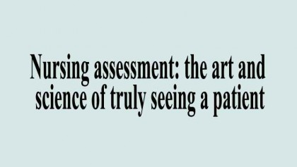 Nursing assessment: the art and science of truly seeing a patient