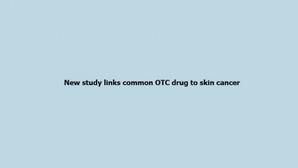 New study links common OTC drug to skin cancer