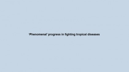 ‘Phenomenal’ progress in fighting tropical diseases