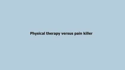 Physical therapy versus pain killer