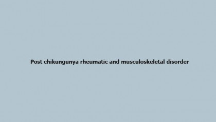 Post chikungunya rheumatic and musculoskeletal disorder