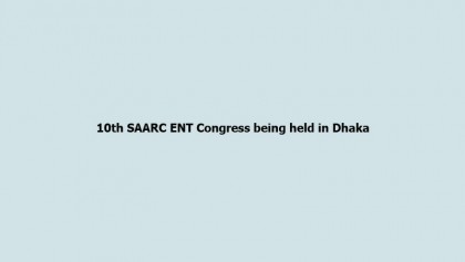 10th SAARC ENT Congress being held in Dhaka