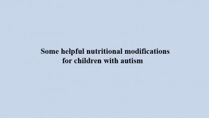 Some helpful nutritional modifications for children with autism