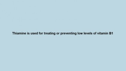 Thiamine is used for treating or preventing low levels of vitamin B1