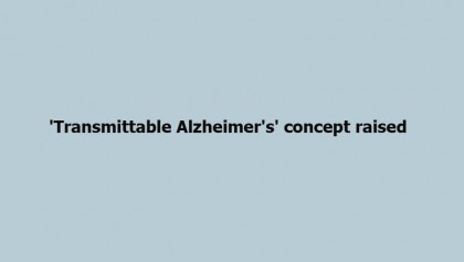 'Transmittable Alzheimer's' concept raised